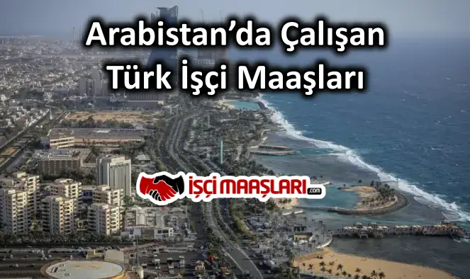 Arabistan’da Çalışan Türk İşçi Maaşları